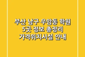 부산 남구 우암동 학원 5곳 정보 총정리 – 가격/위치/시설 안내