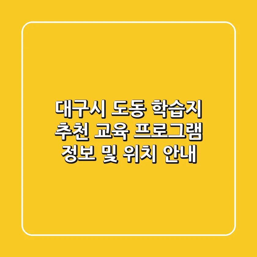 대구시 도동 학습지 추천: 교육 프로그램 정보 및 위치 안내