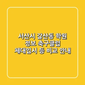 서산시 갈산동 학원 정보: 축구클럽, 체대입시 등 비교 안내