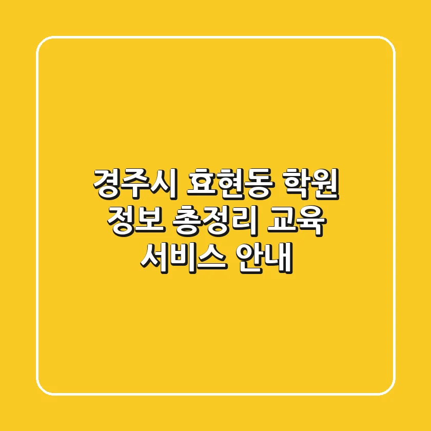 경주시 효현동 학원 정보 총정리 - 교육 서비스 안내