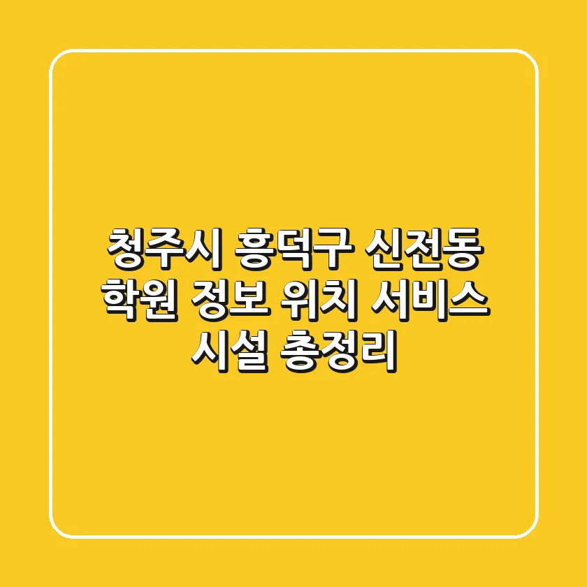 청주시 흥덕구 신전동 학원 정보 - 위치, 서비스, 시설 총정리