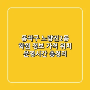 동작구 노량진2동 학원 정보: 가격, 위치, 운영시간 총정리