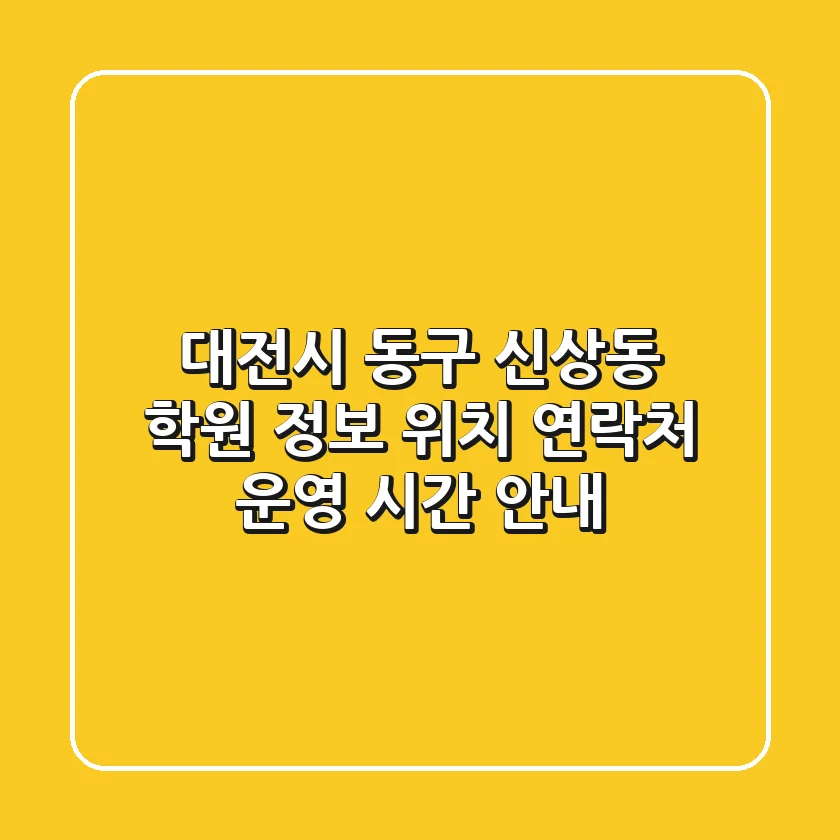 대전시 동구 신상동 학원 정보: 위치, 연락처, 운영 시간 안내