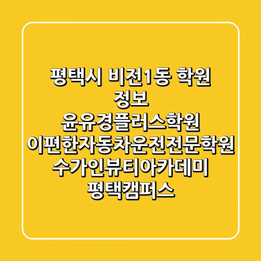 평택시 비전1동 학원 정보: 윤유경플러스학원, 이편한자동차운전전문학원, 수가인뷰티아카데미 평택캠퍼스