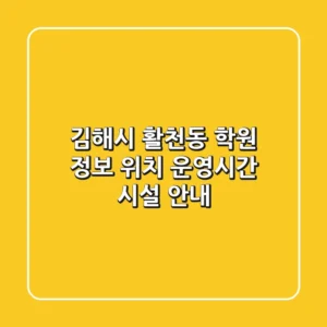 김해시 활천동 학원 정보 - 위치, 운영시간, 시설 안내
