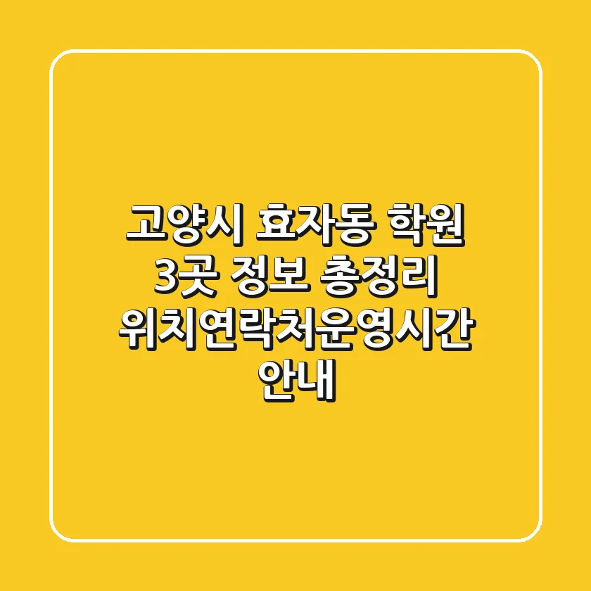 고양시 효자동 학원 3곳 정보 총정리 - 위치/연락처/운영시간 안내