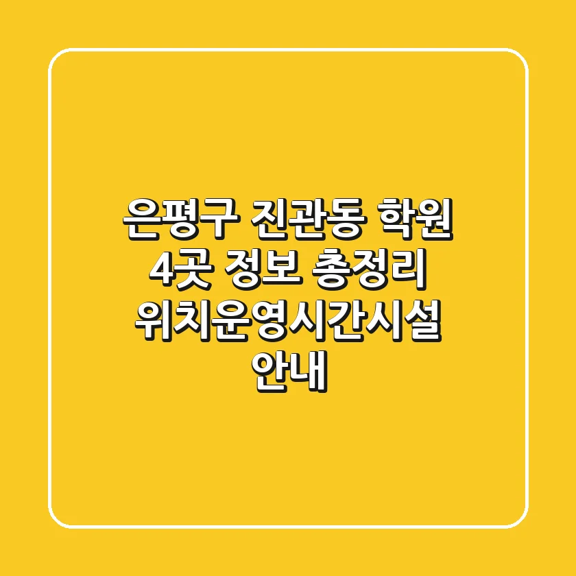 은평구 진관동 학원 4곳 정보 총정리 - 위치/운영시간/시설 안내