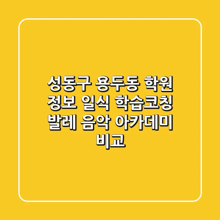 성동구 용두동 학원 정보: 일식, 학습코칭, 발레, 음악 아카데미 비교
