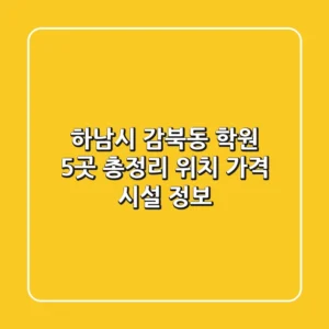 하남시 감북동 학원 5곳 총정리 - 위치, 가격, 시설 정보