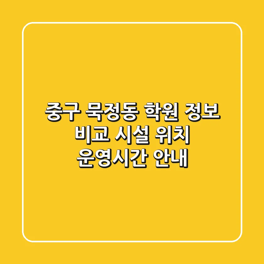 중구 묵정동 학원 정보 비교 - 시설, 위치, 운영시간 안내