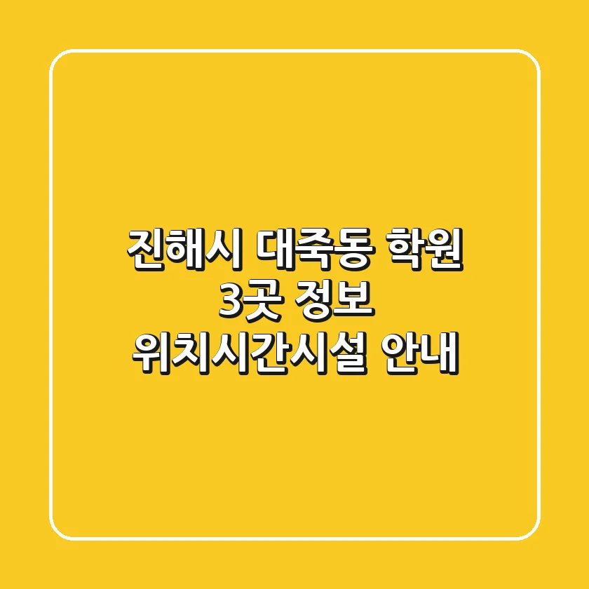 진해시 대죽동 학원 3곳 정보 - 위치/시간/시설 안내