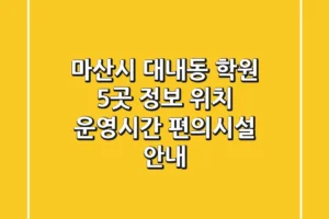마산시 대내동 학원 5곳 정보 – 위치, 운영시간, 편의시설 안내