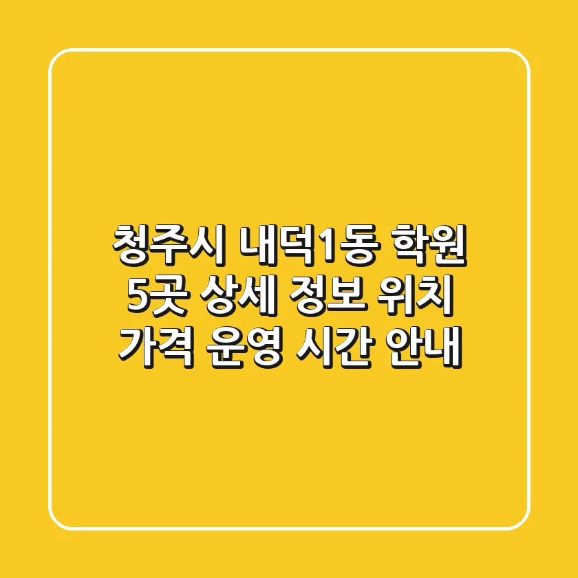 청주시 내덕1동 학원 5곳 상세 정보 - 위치, 가격, 운영 시간 안내