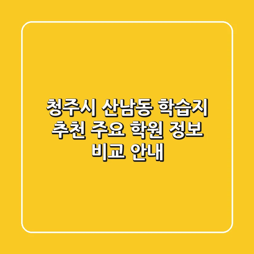 청주시 산남동 학습지 추천: 주요 학원 정보 비교 안내