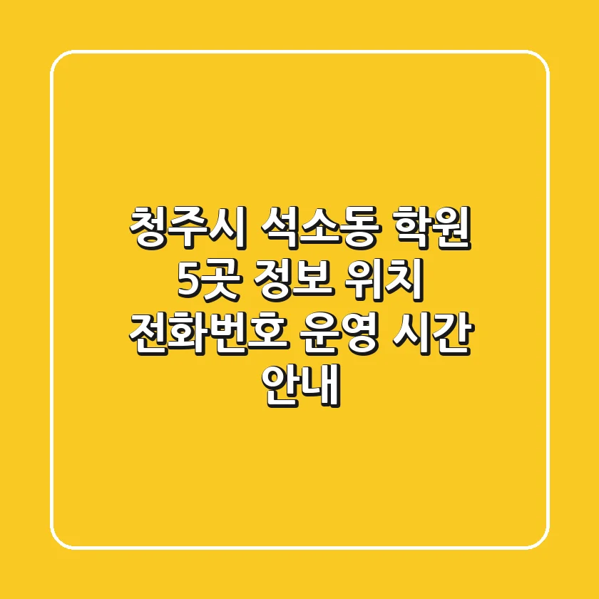 청주시 석소동 학원 5곳 정보: 위치, 전화번호, 운영 시간 안내