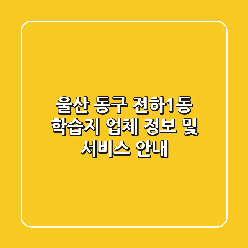 울산 동구 전하1동 학습지: 업체 정보 및 서비스 안내