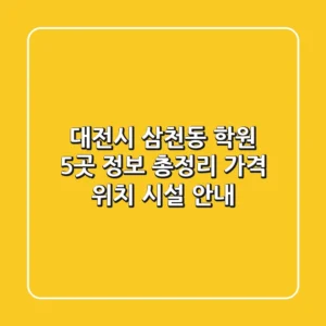대전시 삼천동 학원 5곳 정보 총정리 - 가격, 위치, 시설 안내