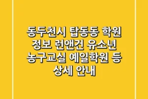 동두천시 탑동동 학원 정보: 런앤건 유소년 농구교실, 예일학원 등 상세 안내