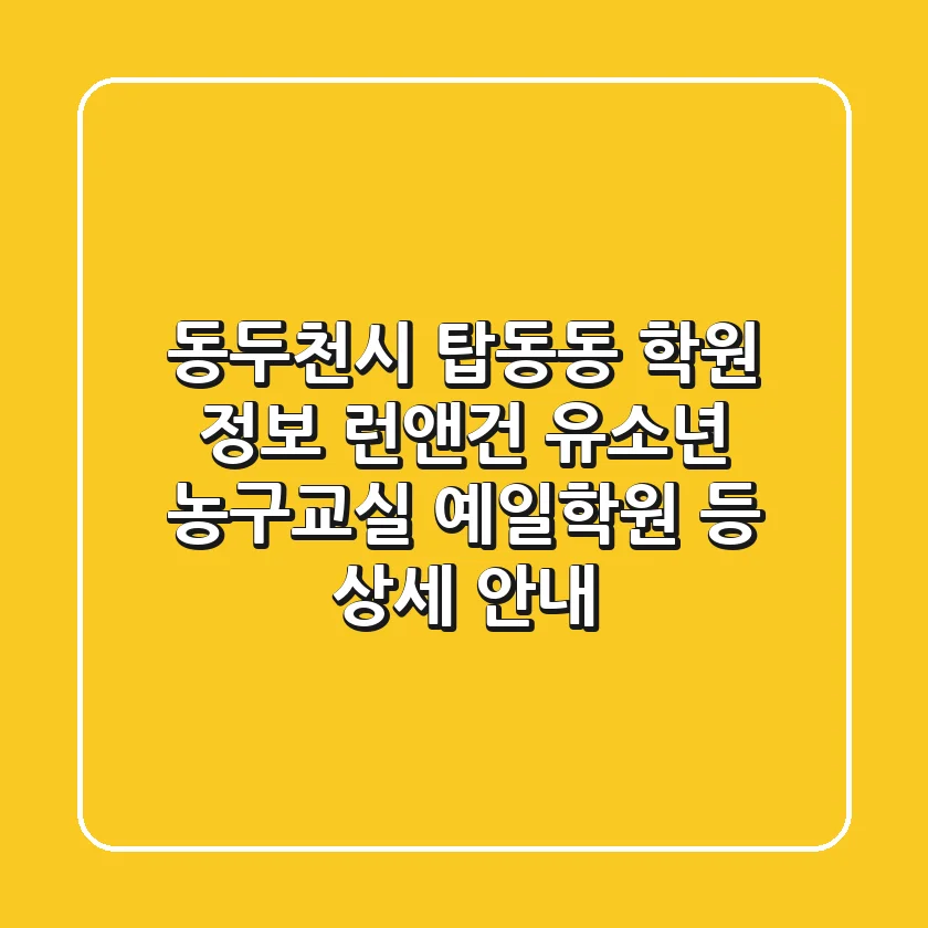 동두천시 탑동동 학원 정보: 런앤건 유소년 농구교실, 예일학원 등 상세 안내