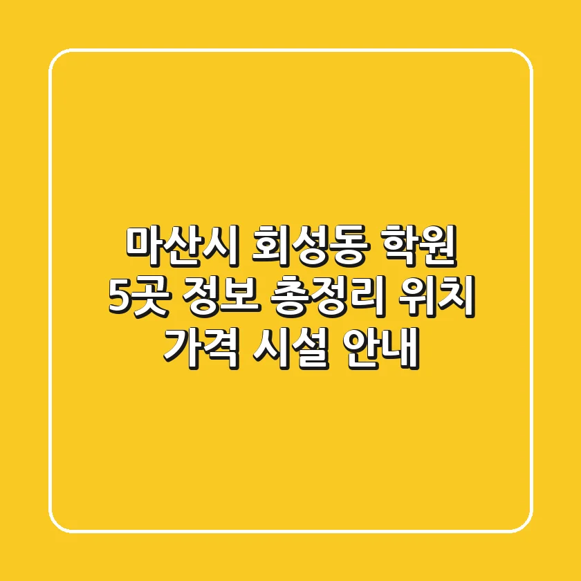 마산시 회성동 학원 5곳 정보 총정리 - 위치, 가격, 시설 안내
